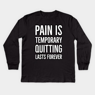 Pain Is Temporary Quitting Lasts Forever Kids Long Sleeve T-Shirt